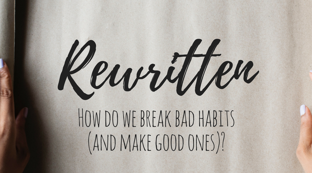 Rewritten: How do we break a bad habit (and make good ones)?